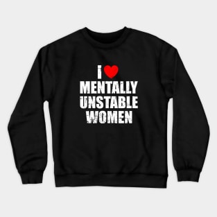 I Love Mentally Unstable Women Crewneck Sweatshirt